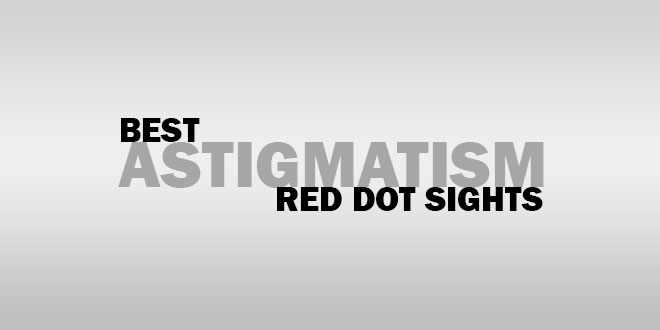 Best Astigmatism Red Dot Sights