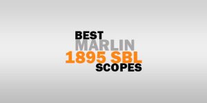 Best Scope For Marlin 1895 SBL – Reviews and Buying Guides w/FAQs