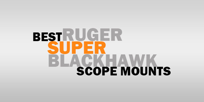 Best Ruger Super BlackHawk Scope Mounts