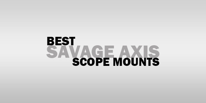 Best Savage Axis Scope Mounts