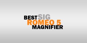 Best Magnifier For Sig Romeo 5 – Has More Options Than One Juliet!